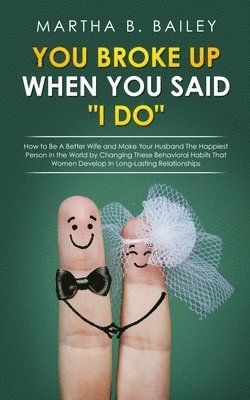 bokomslag You Broke Up When You Said "I Do": How To Be A Better Husband And Learn To Recognize The Mistakes You Make, Change The Way You Treat Your Wife And Mak