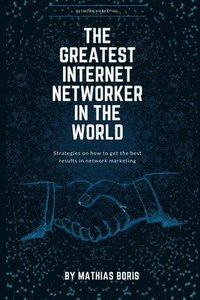 bokomslag The greatest internet networker in the world: Network Marketing