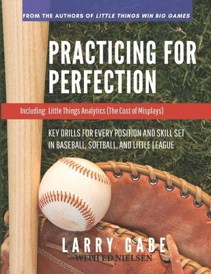 Practicing for Perfection: Key Drills for Every Position and Skill Set in Baseball, Softball, and Little League