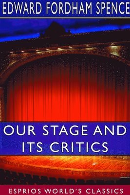 Our Stage and its Critics (Esprios Classics) 1