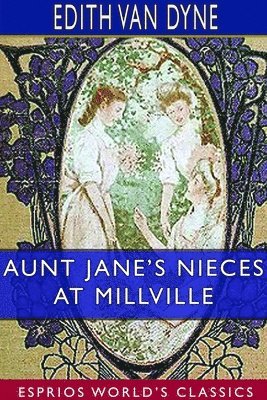 Aunt Jane's Nieces at Millville (Esprios Classics) 1
