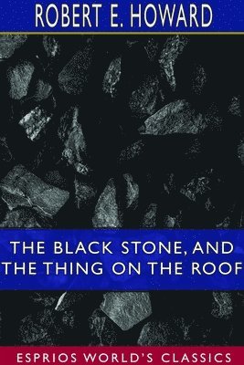 bokomslag Black Stone, and The Thing on the Roof (Esprios Classics)