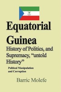 bokomslag Equatorial Guinea History of Politics, and Supremacy, "untold History