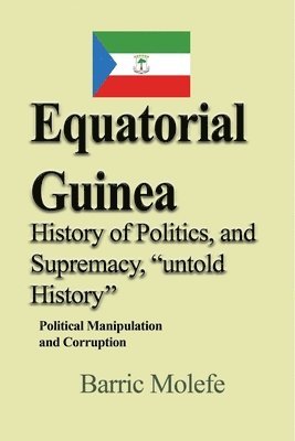 bokomslag Equatorial Guinea History of Politics, and Supremacy, "untold History