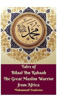 bokomslag Tales of Bilaal Ibn Rabaah the Great Muslim Warrior from Africa Hardcover Edition