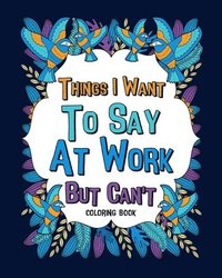 bokomslag Things I Want To Say At Work But Can'T C