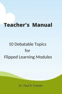 bokomslag A Teacher's Manual - 10 Debatable Topic for Flipped Learning Classes