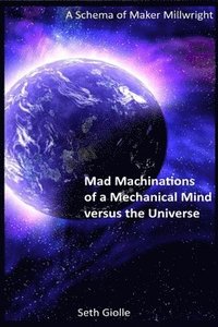 bokomslag Mad Machinations of a Mechanical Mind versus the Universe