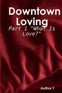 bokomslag Downtown Loving: Part 1 &quot;What Is Love?&quot;