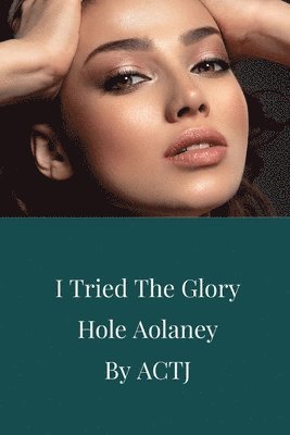 bokomslag I Tried the Glory Hole: Aolaney