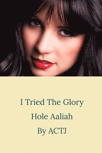 bokomslag I Tried the Glory Hole: Aaliah