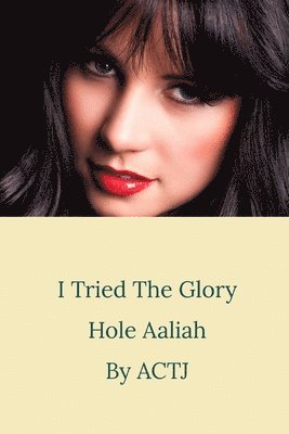 I Tried the Glory Hole: Aaliah 1