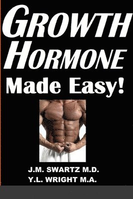 J M Swartz, Y L Wright M a, J. M. Swartz, Y. L. Wright M. a., J.M. Swartz M.D., Y.L. Wright M.A. - Growth Hormone Made Easy!, Häftad