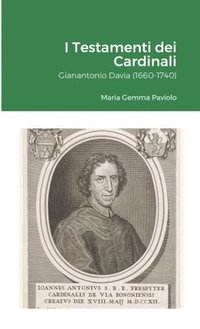 bokomslag I Testamenti dei Cardinali: Gianantonio Davia (1660-1740)