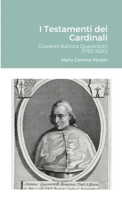 I Testamenti dei Cardinali: Giovanni Battista Quarantotti (1733-1820) 1
