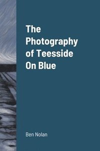 bokomslag The Photography of Teesside On Blue