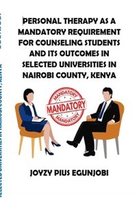 bokomslag Personal Therapy as a Mandatory Requirement for Counseling Students and Its Outcomes in Selected Universities in Nairobi County, Kenya