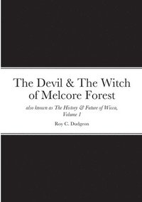 bokomslag The Devil & The Witch of Melcore Forest also known as The History & Future of Wicca, Volume 1