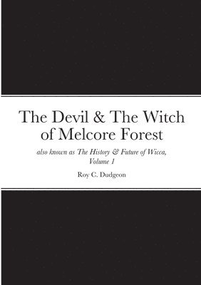 The Devil & The Witch of Melcore Forest also known as The History & Future of Wicca, Volume 1 1