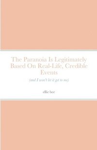 bokomslag The Paranoia Is Legitimately Based On Real-Life, Credible Events (and I won't let it get to me)