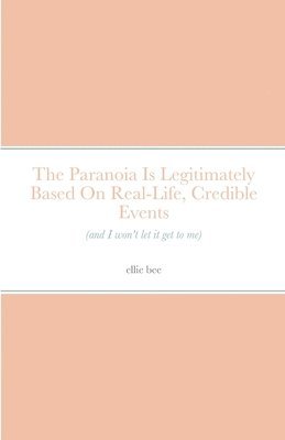 bokomslag The Paranoia Is Legitimately Based On Real-Life, Credible Events (and I won't let it get to me)