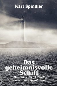 bokomslag geheimnisvolle Schiff, Die Fahrt der "Libau" zur irischen Revolution