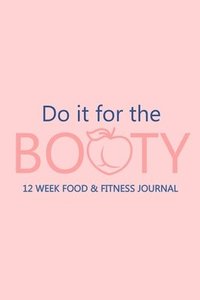 bokomslag Do it for the Booty 12 Week Food & Fitness Journal
