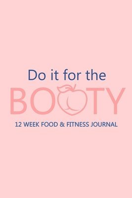 bokomslag Do it for the Booty 12 Week Food & Fitness Journal