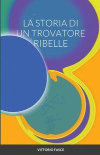 bokomslag La Storia Di Un Trovatore Ribelle