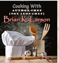 bokomslag Cooking with Author Chef (Not Iron Chef) Brian K. Larson