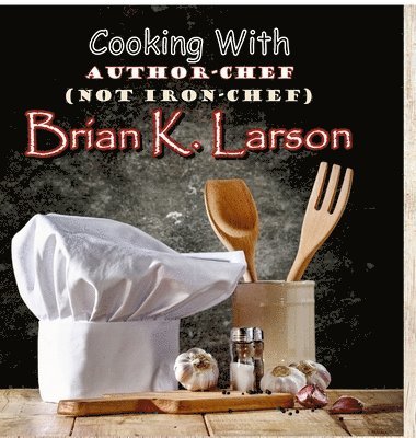 Cooking with Author Chef (Not Iron Chef) Brian K. Larson 1