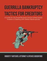 bokomslag Guerrilla Bankruptcy Tactics For Creditors