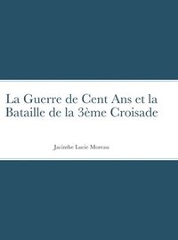 bokomslag La Guerre de Cent Ans et la Bataille de la 3me Croisade