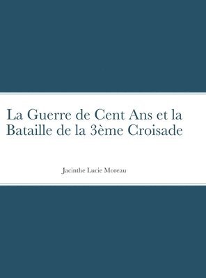 bokomslag La Guerre de Cent Ans et la Bataille de la 3me Croisade