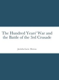 bokomslag The Hundred Years' War and the Battle of the 3rd Crusade