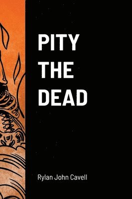 Rylan John Cavell - Pity The Dead, Inbunden