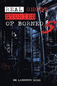 bokomslag Real Ghost Stories of Borneo 5