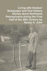 bokomslag Living with Snakes! Newspaper and Oral History Stories about Northwest Pennsylvania during the First Half of the 20th Century by Randy A. John
