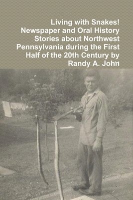 bokomslag Living with Snakes! Newspaper and Oral History Stories about Northwest Pennsylvania during the First Half of the 20th Century by Randy A. John