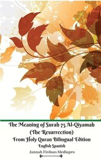 bokomslag The Meaning of Surah 75 Al-Qiyamah (The Resurrection) From Holy Quran Bilingual Edition English Spanish