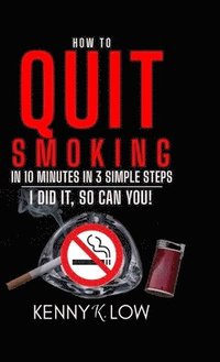 bokomslag How To Quit Smoking In 10 Minutes In 3 Simple Steps - I Did It, So Can You!