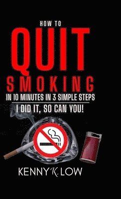 bokomslag How To Quit Smoking In 10 Minutes In 3 Simple Steps - I Did It, So Can You!