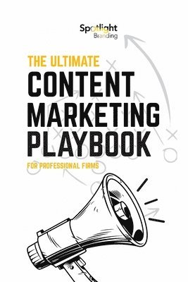 Spotlight Branding - Ultimate Content Marketing Playbook for Professional Firms, Häftad