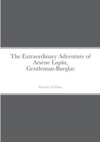 bokomslag The Extraordinary Adventure of Arsne Lupin, Gentleman-Burglar