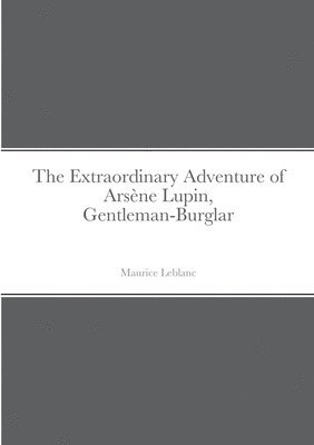 bokomslag The Extraordinary Adventure of Arsne Lupin, Gentleman-Burglar