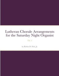 bokomslag Lutheran Chorale Arrangements for the Saturday Night Organist, Vol. 1