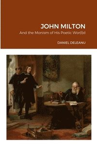 bokomslag John Milton and the Monism of His Poetic Wor(l)d