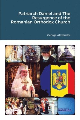 George Alexander - Patriarch Daniel and The Resurgence of the Romanian Orthodox Church, Häftad