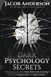 bokomslag Dark Psychology Secrets: Improve Your Life with Secret Persuasion Techniques Learn How to Read, Analyze, And Influence People Through Manipulation and