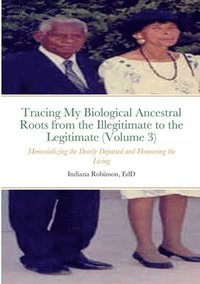 bokomslag Tracing My Biological Ancestral Roots from the Illegitimate to the Legitimate (Volume 3)